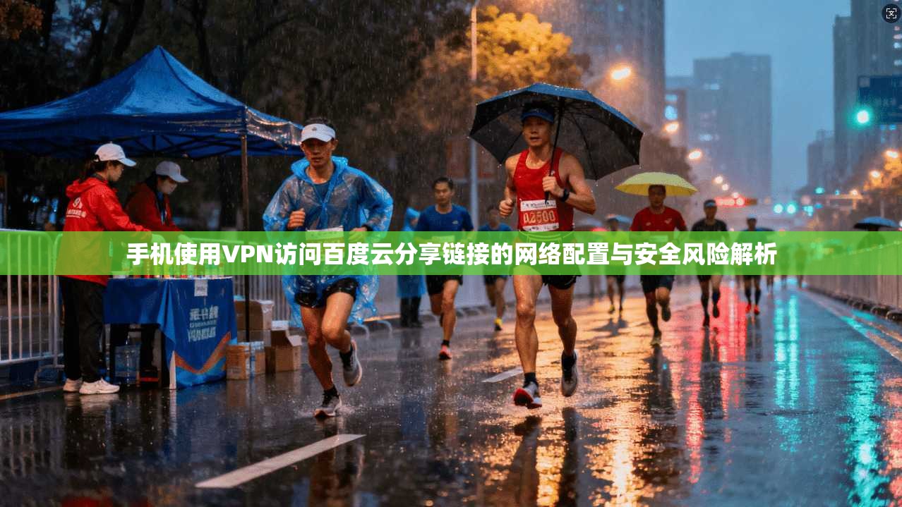 手机使用VPN访问百度云分享链接的网络配置与安全风险解析