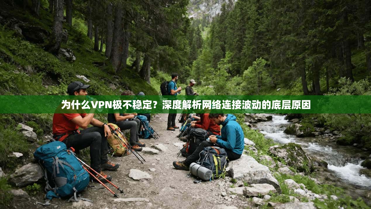 为什么VPN极不稳定？深度解析网络连接波动的底层原因