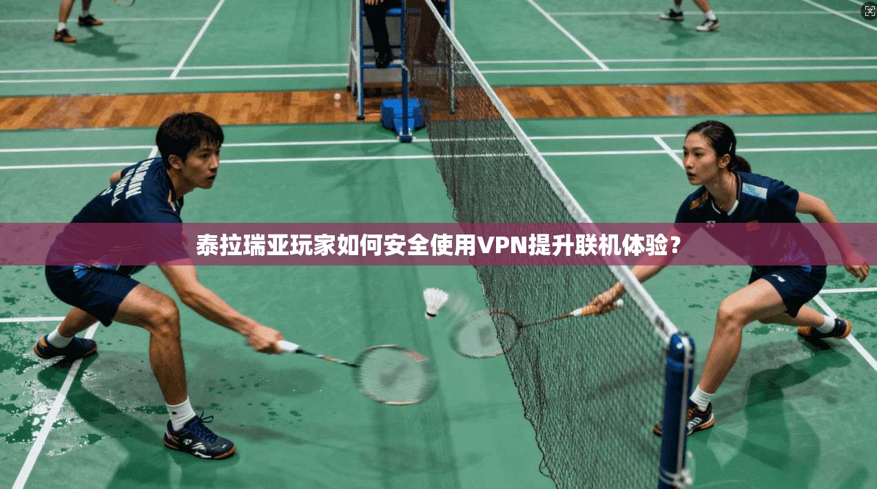 泰拉瑞亚玩家如何安全使用VPN提升联机体验?