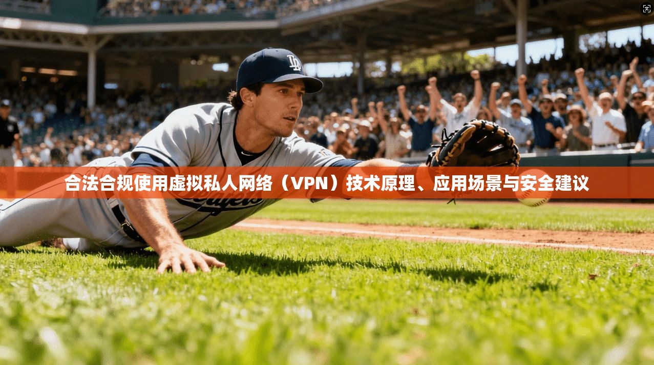 合法合规使用虚拟私人网络(VPN)技术原理、应用场景与安全建议