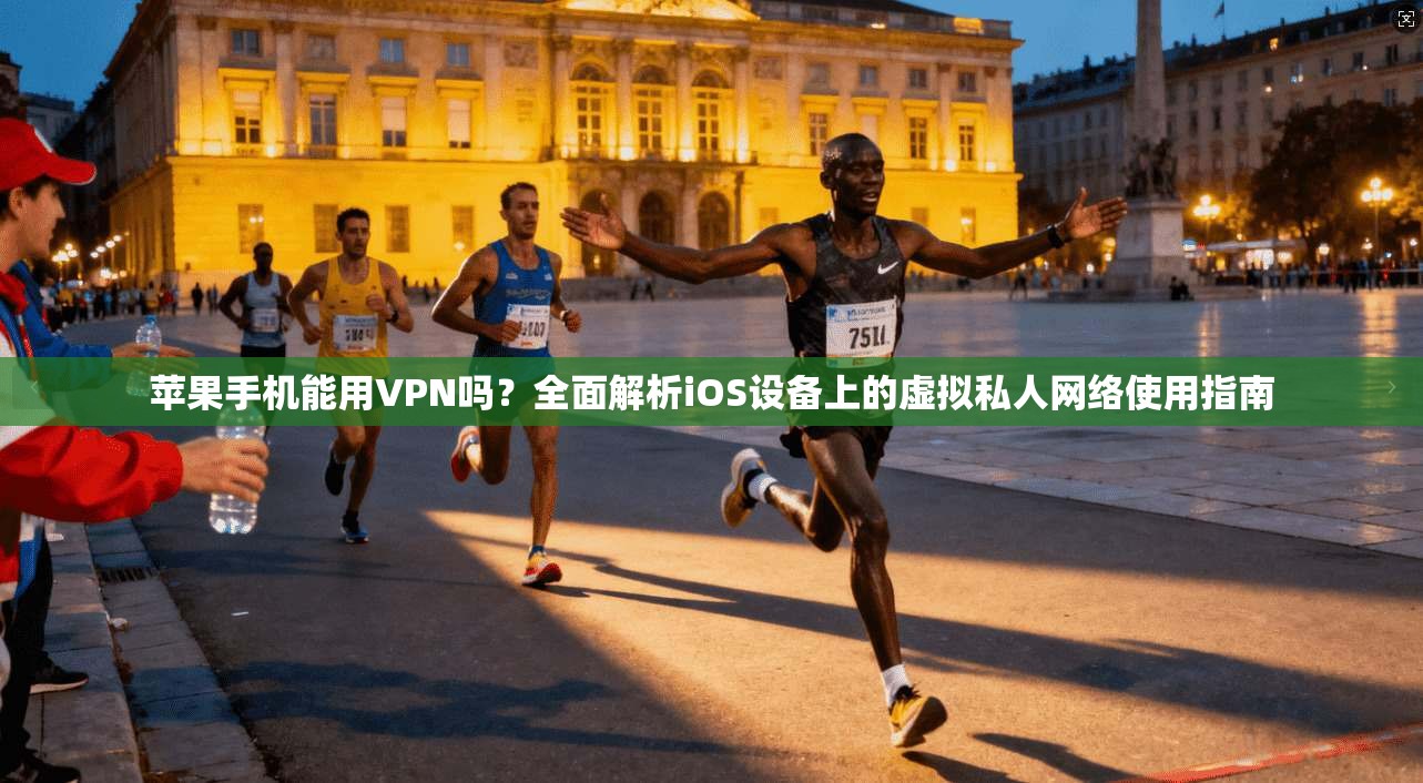 苹果手机能用VPN吗?全面解析iOS设备上的虚拟私人网络使用指南