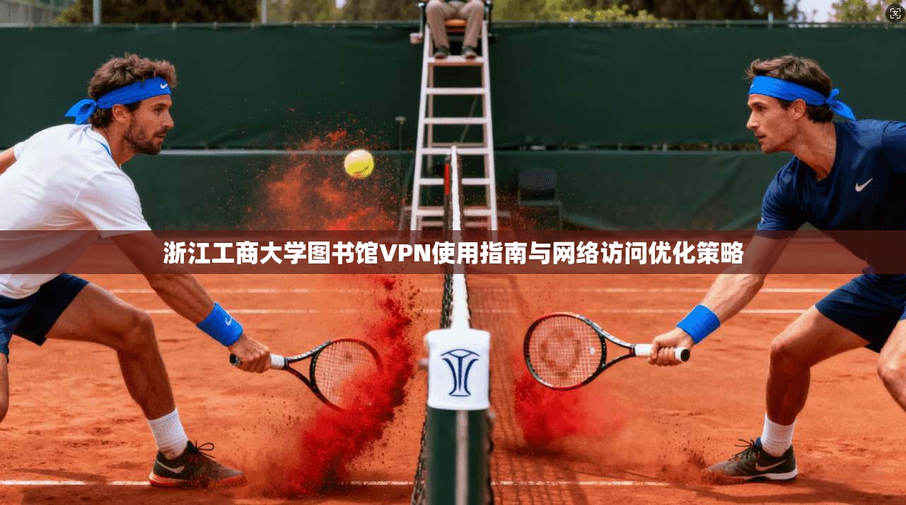 浙江工商大学图书馆VPN使用指南与网络访问优化策略