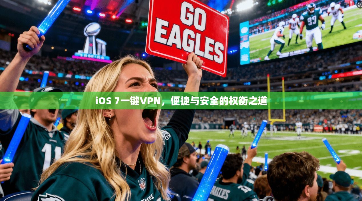 iOS 7一键VPN,便捷与安全的权衡之道