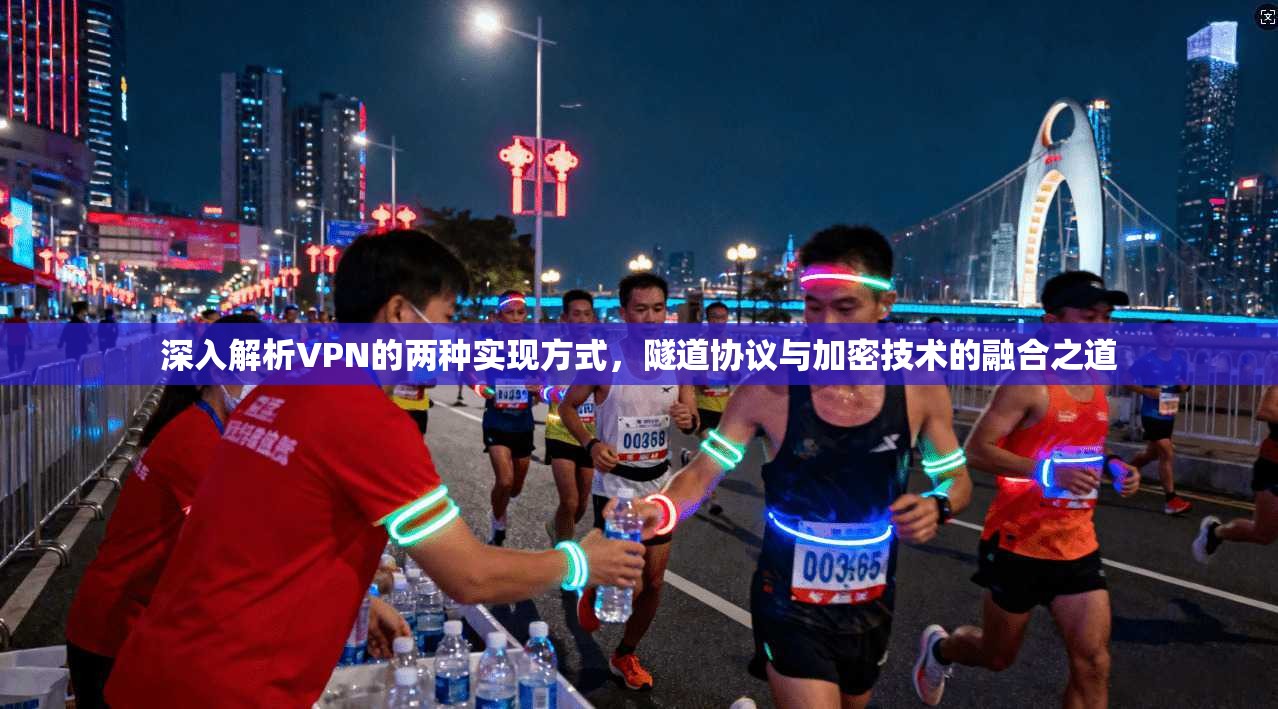 深入解析VPN的两种实现方式,隧道协议与加密技术的融合之道